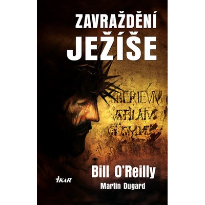 Zavraždění Ježíše - Bill O´Reilly, Martin Dugard