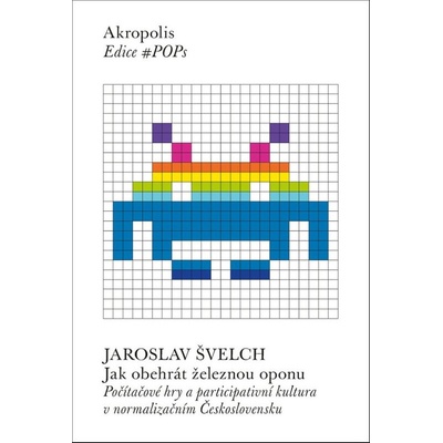 Jak obehrát železnou oponu - Počítačové hry a participativní kultura v normalizačním Československu - Jaroslav Švelch