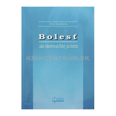 Bolesť ako ošetrovateľský problém - Ivica Gulášová