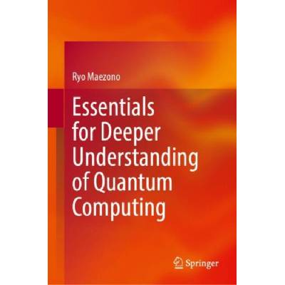 Essentials for Deeper Understanding of Quantum Computing - Maezono, Ryo
