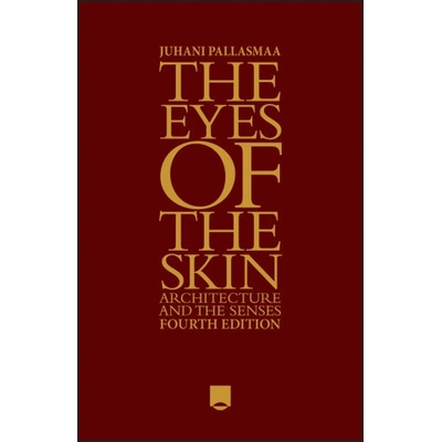 The Eyes of the Skin: Architecture and the Senses Pallasmaa Juhani