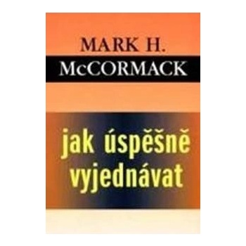 Jak úspěšně vyjednávat - McCormack Mark H.