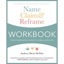 Name, Claim & Reframe Workbook: Your Companion Guide to a Well-Lived Life DeWitt Andrea Mein