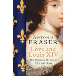 Love and Louis XIV | Antonia Fraser (2007)