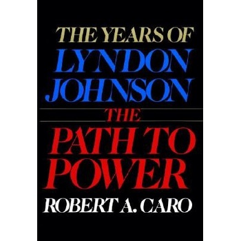 The Path to Power: The Years of Lyndon Johnson I (Caro Robert A.