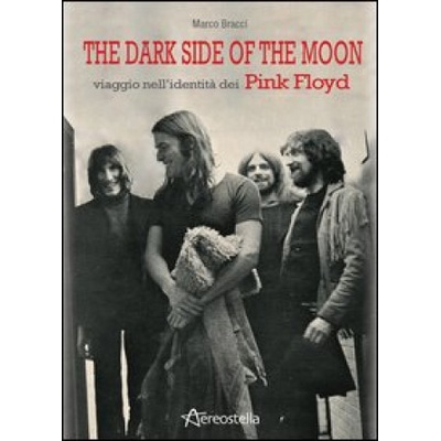 dark side of the moon. Viaggio nell'identità dei Pink Floyd | Marco Bracci