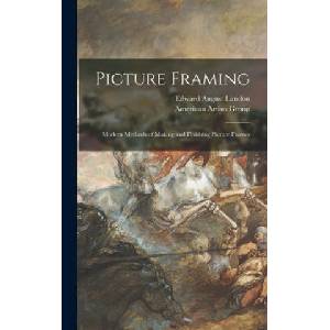 Picture Framing; Modern Methods of Making and Finishing Picture Frames (2021)