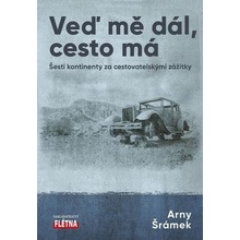 Veď mě dál, cesto má - Šesti kontinenty za cestovatelskými zážitky - Arny Šrámek