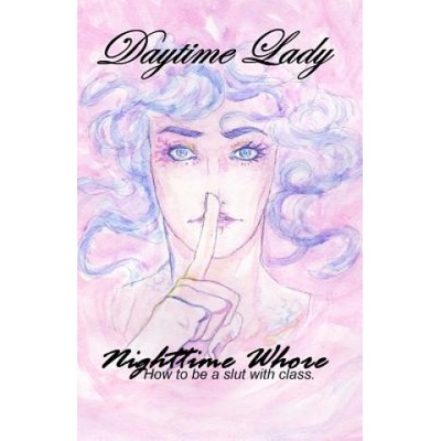 Createspace Independent Publishing Platform Daytime Lady, Nighttime Whore: How to be a slut with class. | Dawn D Whincock