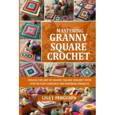 MASTERING GRANNY SQUARE CROCHET