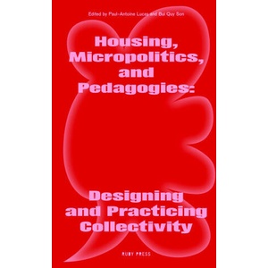 Housing, Micropolitics, and Pedagogies: Designing and Practicing Collectivity | Rosaura Noemy Hernandez Romero, Paul-Antoine Lucas, María Mazzanti, Makhlouf Nagy, Aurélie M. Nzuzi de Mol, Patricia Lucena Ventura, Céline Zimmer, Son Quy Bui, Paul-Antoine L