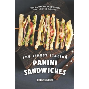 The Finest Italian Panini Sandwiches: Quick and Easy Sandwiches That Look So Elegant | Valeria Ray (2019)