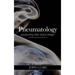 Pneumatology: Knowing the Holy Spirit | John G Lake (ISBN: 9781542500500)
