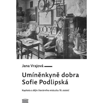 Umíněnkyně dobra Sofie Podlipská - Kapitola z dějin literárního midcultu 19. sto - Vrajová Jana, Vázaná