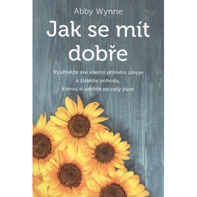 ANAG Jak se mít dobře – Využijte své vlastní přírodní zdroje a získejte pohodu, kterou si udržíte po celý život - WYNNE Abby