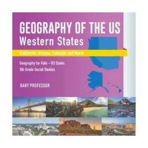 Geography of the US - Western States (California, Arizona, Colorado and More Geography for Kids - US States 5th Grade Social Studies | BABY PROFESSOR (ISBN: 9781541916623)