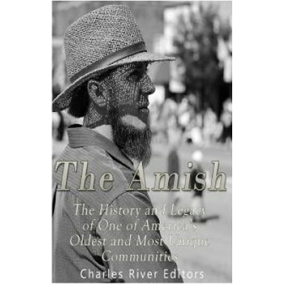 The Amish: The History and Legacy of One of America's Oldest and Most Unique Communities