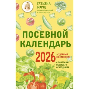 Посевной календарь 2026 с советами ведущего огородника + удобный ежедневник | Татьяна Борщ (ISBN: 9785171762261)