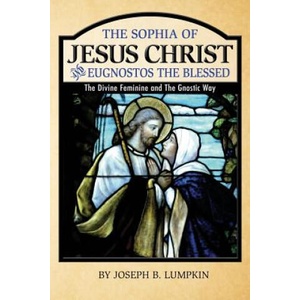The Sophia of Jesus Christ and Eugnostos the Blessed: The Divine Feminine and T | Joseph B Lumpkin (ISBN: 9781936533459)