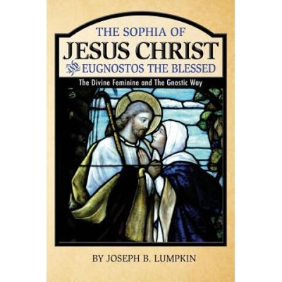 The Sophia of Jesus Christ and Eugnostos the Blessed: The Divine Feminine and T | Joseph B Lumpkin