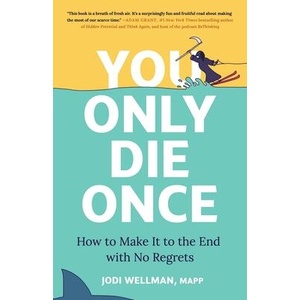 You Only Die Once: How to Make It to the End with No Regrets | Wellman, Jodi (ISBN: 9780316574273)