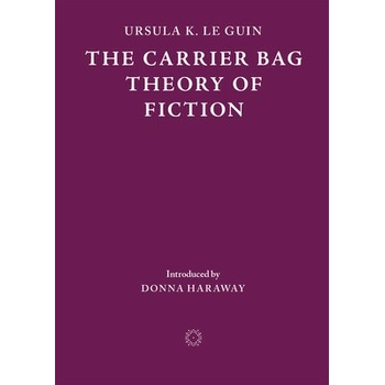 The Carrier Bag Theory of Fiction - Le Guin Ursula K.