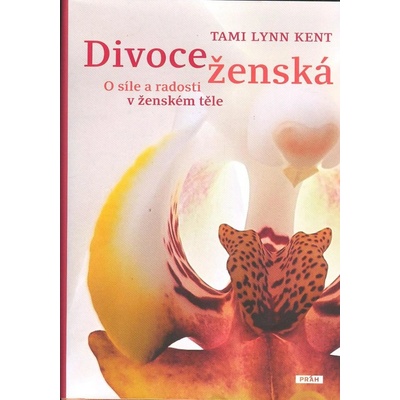 Divoce ženská O síle a radosti v ženském těle - Kent Tami Lynn
