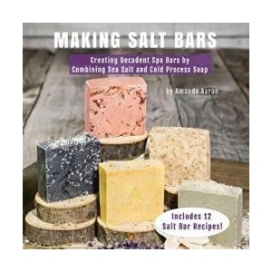 Making Salt Bars: Creating Decadent Spa Bars by Combining Sea Salt and Cold Process Soap | Amanda Gail Aaron (ISBN: 9781977663184)