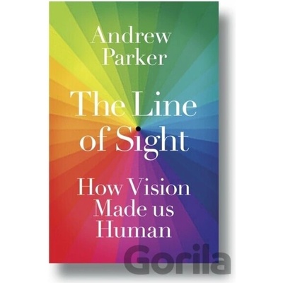 The Line of Sight : How Vision Made us Human - Andrew Parker, Atlantic Books