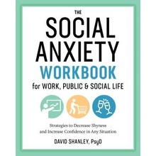 The Social Anxiety Workbook for Work, Public & Social Life: Strategies to Decrease Shyness and Increase Confidence in Any Situation (Shanley David PsyD)(Paperback)