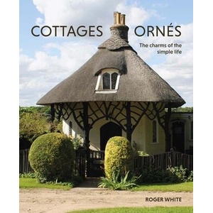 Cottages ornés - The Charms of the Simple Life | Roger White (ISBN: 9780300276978)