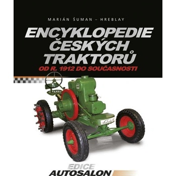 Encyklopedie českých traktorů -- od r. 1912 do současnosti Marián Šuman-Hreblay
