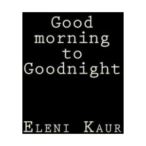 Good morning to Goodnight | Eleni S Kaur (2017)