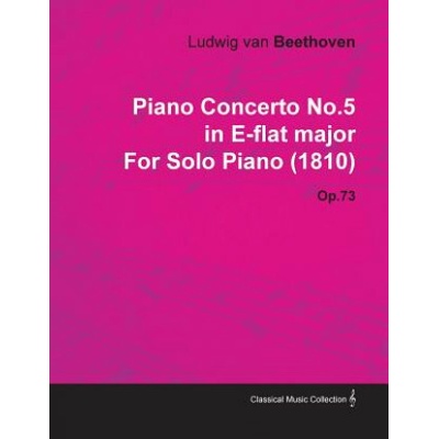 Piano Concerto No.5 in E-Flat Major by Ludwig Van Beethoven for Solo Piano (1810) Op.73