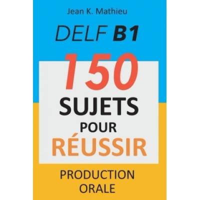 DELF B1 Production Orale - 150 sujets pour réussir