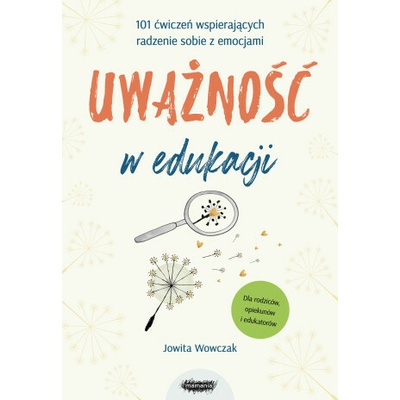 Uważność w edukacji. 101 ćwiczeń wspierających radzenie sobie z emocjami. Wydawnictwo Mamania