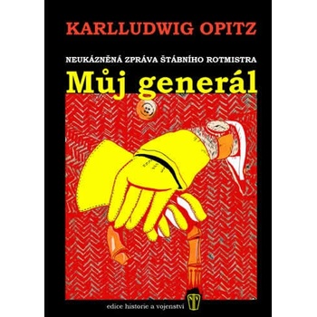 Můj generál - neukázněná zpráva štábního rotmistra - Opitz Karlludwig