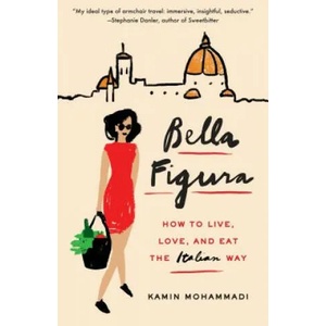 Bella Figura: How to Live, Love, and Eat the Italian Way | Kamin Mohammadi (ISBN: 9780804173292)