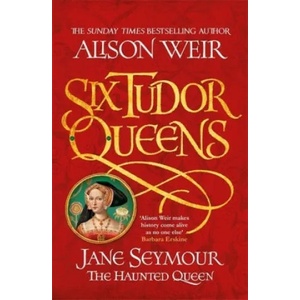 Six Tudor Queens: Jane Seymour, The Haunted Queen | Alison Weir (2019)