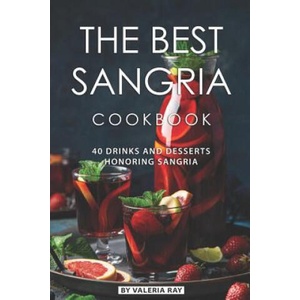 The Best Sangria Cookbook: 40 Drinks and Desserts Honoring Sangria | Valeria Ray (ISBN: 9781082360480)