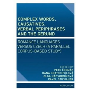 Complex Words, Causatives, Verbal Periphrases and the Gerund | Petr Čermák, Dana Kratochvílová, Olga Nádvorníková, Pavel Štichauer (ISBN: 9788024645544)