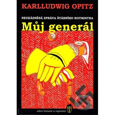 Můj generál - neukázněná zpráva štábního rotmistra Karlludwig Opitz