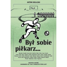 Był sobie piłkarz… Część1. Niezwykłe historie zawodników nie tylko z pierwszych stron gazet