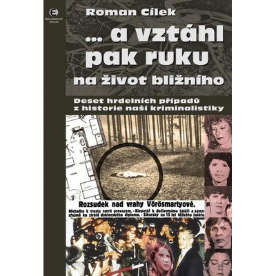a vztáhl pak ruku na život bližního - Deset hrdelních případů z historie naší kriminalistiky - Cílek Roman