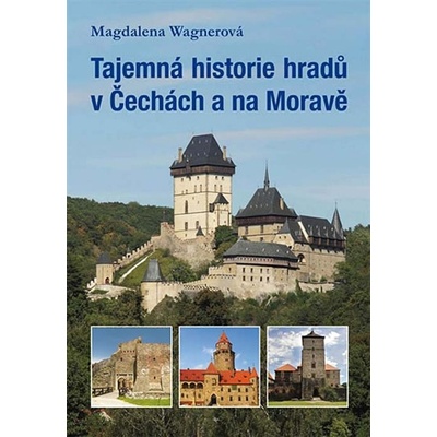 Tajemná historie hradů v Čechách a na Moravě Magdalena Wagnerová