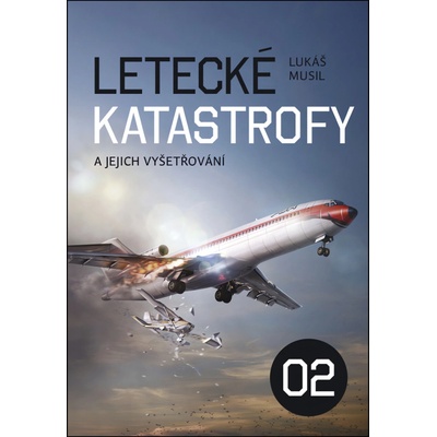 Letecké katastrofy a jejich vyšetřování 2 - Lukáš Musil
