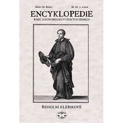 Encyklopedie řádů a kongergací v českých zemích III. díl -- Řeholní klerikové 3. svazek Milan M. Buben