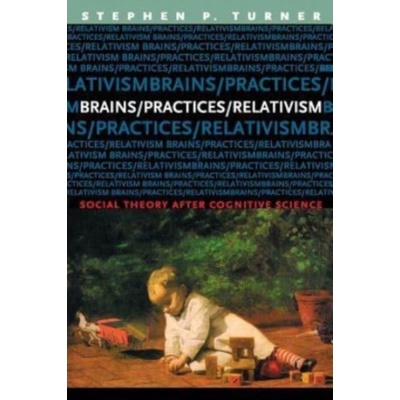 Brains/Practices/Relativism - Turner, Stephen