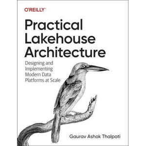 Practical Lakehouse Architecture | Gaurav Ashok Thalpati (ISBN: 9781098153014)