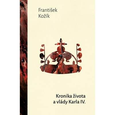 KRONIKA ŽIVOTA A VLÁDY KARLA IV. - Kožík František